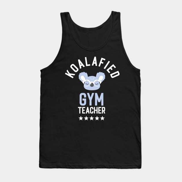 Koalafied Gym Teacher - Funny Gift Idea for Gym Teachers Tank Top by BetterManufaktur